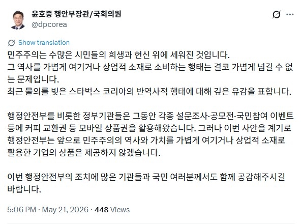 윤호중 행정안전부 장관이 5·18 민주화운동 기념일에 ‘탱크 데이’ 이벤트로 논란을 일으킨 스타벅스 코리아에 대해 “앞으로 민주주의의 역사와 사회적 가치를 가볍게 여기거나 상업적 소재로 활용한 기업의 상품은 제공하지 않겠다”고 밝혔다. 윤호중 행안부 장관 X 캡처