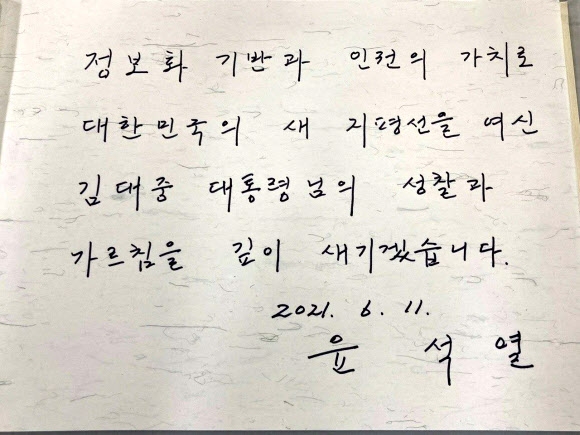 윤석열 전 검찰총장이 지난 11일 오후 마포구 동교동에 있는 연세대 김대중도서관을 방문해 남긴 방명록. 윤 전 총장은 도서관 방명록에 “정보화 기반과 인권의 가치로 대한민국의 새 지평선을 여신 김대중 대통령님의 성찰과 가르침을 깊이 새기겠습니다”라고 적었다. 2021.6.15 윤석열 전 검찰총장 측 제공