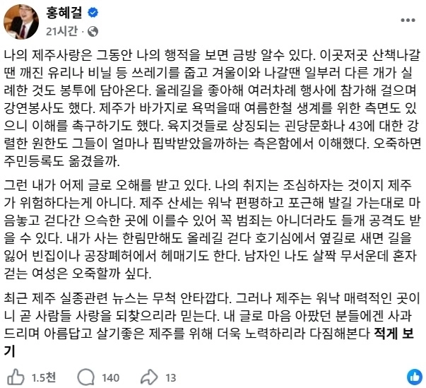 제주살이를 해온 의사 겸 방송인 홍혜걸씨가 최근 SNS에 제주에서 외진 길을 혼자 걷는 것은 피하는 것이 좋다며 밝혀 논란이 일었다. 홍씨는 비난이나 위험을 강조하려는 것이 아니라 외진 곳에 대한 안전을 강조한 것이라고 밝혔다. 홍혜걸 페이스북 캡처