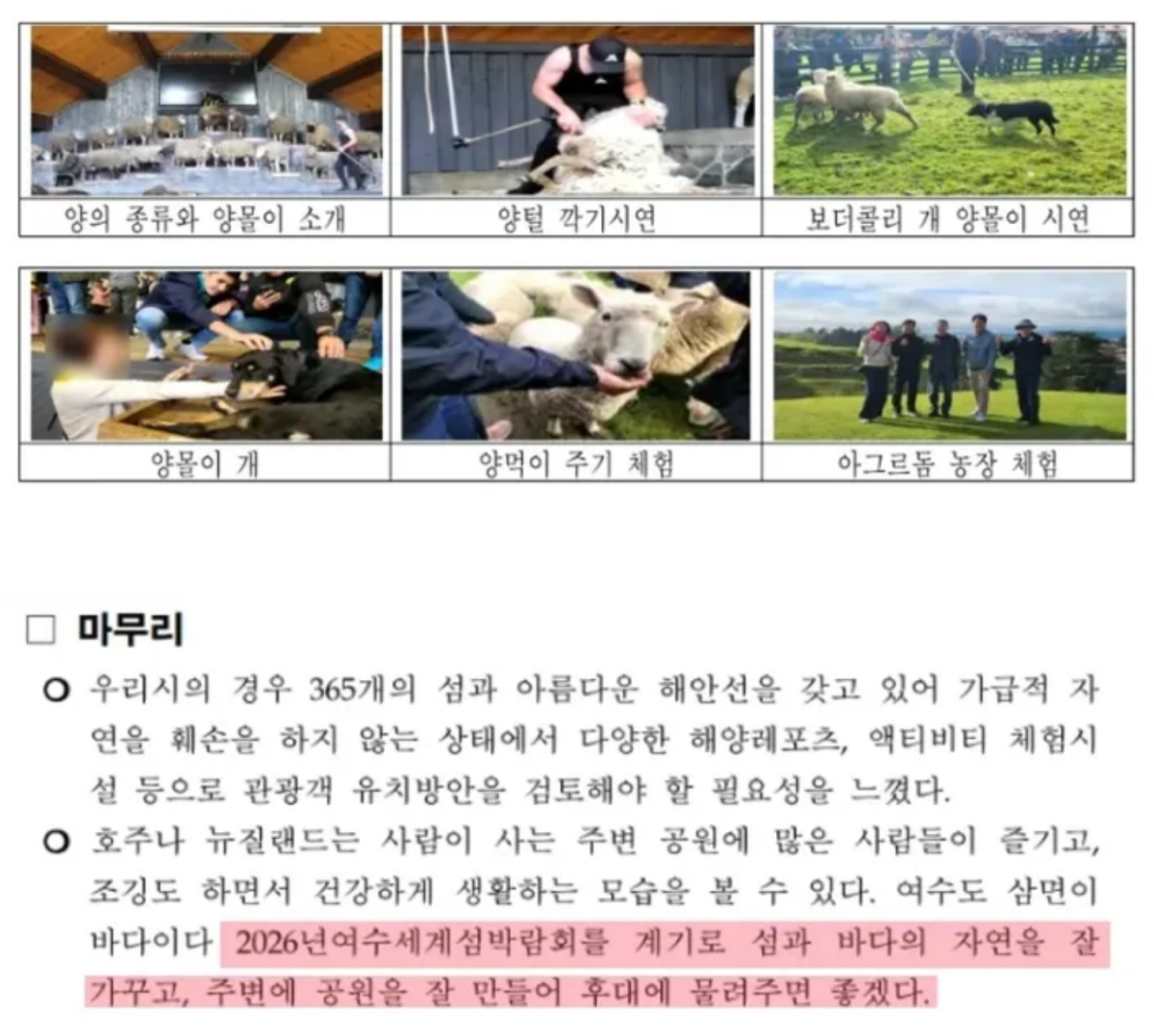 2026 여수 세계섬박람회 준비 부실에 대한 비난이 커지면서 여수시 공직자들의 잦은 ‘섬박람회 국외 출장’까지 여론의 도마 위에 올랐다. 16일 여수시 등에 따르면 섬박람회가 예산 낭비 사례로 부각하면서 여수시 공무원의 국외 출장 실태가 소셜미디어(SNS) 등에서 회자하고 있다. ‘최근 몇 년 동안에만 107건의 국외 출장이 있었고 그 내용도 부실했다’는 비난과 함께 출장 결과 보고서가 퍼지고 있다. 보고서에는 맞춤법도 틀린 채 “라면 맛이 최고였다”, “산림욕은 최고” 등의 감상이 담기기도 해 ‘초등학생 수준’이라는 비난 댓글이 이어지고 있다. 코끼리 트레킹, 낚시 체험 등 섬박람회와 무관한 관광·외유성 일정, 잦은 출장에도 실제 섬박람회 준비는 미흡했던 점 등을 꼬집은 의견도 많다. 여수시는 일부 출장보고서의 이른바 ‘복사해 붙여넣기’식 베끼기나 허술함은 인정하면서도 섬박람회와 연관성은 다소 과장됐다고 해명했다. 2026.9.16 여수시 공무원 국외 출장 보고서 일부